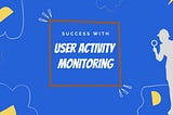 User Activity Monitoring Software that enhances Company’s Performance