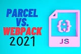 Parcel Vs. WebPack 2021