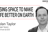 Using Space To Make Life Better On Earth with Dylan Taylor of Voyager Space