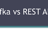 Which One to Use Kafka or REST API