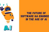 The Future of QA Engineers in the Age of AI