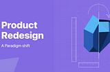 Case study: Product redesign a paradigm shift