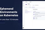Get Ephemeral Environments on Kubernetes in Less than 10 Minutes