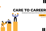 Care to Career: Revealing the Secret Sauce of the Successful Career