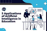 5 Applications of Artificial Intelligence in Education | Wow Essay Advices