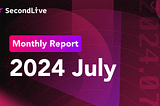 SecondLive Monthly Report | 2024 July