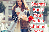 YouTube: 5 Secrets to Boost Your Video Channel in 2024