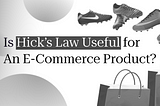 Hick’s Law Principle on E-Commerce, Is It Useful?