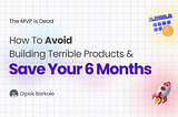 MVP is Dead: Stop Building Terrible Products & Save Your 6 Months