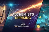 Alchemists Uprising: How NFTBattleMiners is Redefining Web3 Gaming in 2025