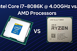 Intel Core i7–8086K @ 4.00GHz vs. AMD Processors: Which One Should You Choose?