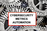 Automating Cybersecurity Metrics (ACM)