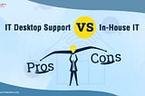 Decoding What Are Remote IT Desktop Support Services vs In House IT: Pros and Cons!