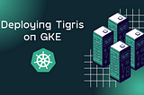 Deploying Tigris on GKE