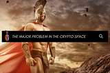 THE MAJOR PROBLEM IN THE CRYPTO SPACE