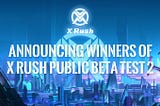 Announcing Winners of X Rush Public Beta Test 2