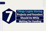 7 Things Crypto Startups and Founders Should Do While Waiting for Funding