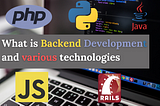 What is Backend Development and various technologies for Backend Development?