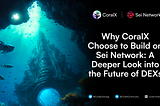 Why CoralX Chose to Build on Sei Network: A Deeper Look into the Future of DEXs