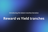 Reward vs Yield tranches