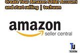 Create Your Amazon Seller Account and start selling-by techusm