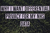 Why I want ‘differential privacy’ for my NHS data