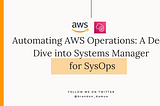 Automating AWS Operations: A Deep Dive into Systems Manager for SysOps
