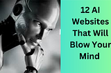 12 AI Websites That Will Blow Your Mind