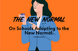 The New Normal: On Schools Adapting to the New Normal