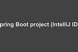Spring REST API -Part 1: Configuring Spring Boot project (IntelliJ IDEA + Gradle)