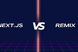 React Showdown: Next.js vs. Remix — Which Champion Will Build Your App?