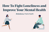 How To Fight Loneliness and Improve Your Mental Health