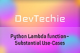 Python Lambda function — Substantial Use-Cases