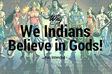 The Reason We Indians Believe in Gods!