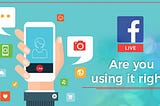 FB Live- Are you using it right?