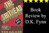 DK Fynn’s Non-Spoiler Review of Tim Grahl’s The Shithead (Plus: How to Get the Most Out Of It)