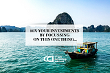 10x YOUR INVESTMENTS BY FOCUSSING ON THIS ONE THING…
