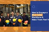 How to Engage a Blue-Collar Workforce and Make Them Feel Valued