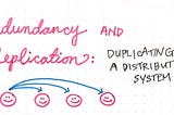 Redundancy and Replication: Duplicating in a Distributed System