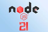 NodeJS 21 is HERE! Features that will blow your mind 🤯