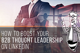 How To Boost Your B2B Thought Leadership On LinkedIn