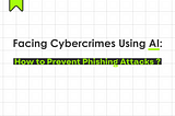 Facing Cybercrimes Using AI: How to Prevent Phishing Attacks ?