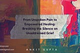 From Unspoken Pain to Empowered Healing: Breaking the Silence on Unaddressed Grief