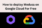 Deploy Medusa on Google Cloud for free