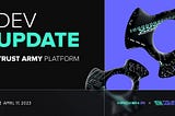 Development Update: Trust Army Platform 1.0 | April 17, 2023