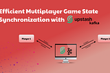 Efficient Multiplayer Game State Synchronization with Upstash Kafka and Node.js