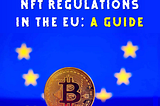 Navigating NFT Regulations in the EU: A Guide