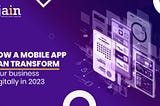 How a Mobile App can Transform your Business Digitally in 2023