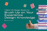 7 Best UX Design Books to Brush Up on Your Experience Design Knowledge