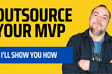 Outsource Your MVP Without Regrets